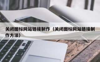 果洛关闭图标网站链接制作（关闭图标网站链接制作方法）