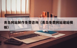 果洛青岛网站制作免费咨询（青岛免费网站建站模板）