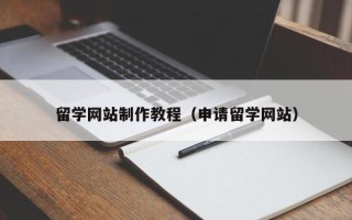 果洛留学网站制作教程（申请留学网站）